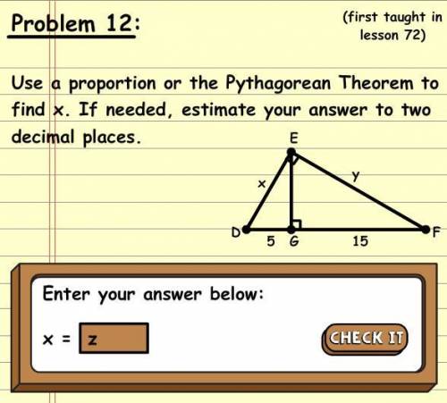 Use proportion or the Pythagorean theorem to find x