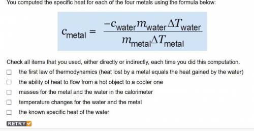 You computed the specific heat for each of the four metals using the formula below:Check all items t