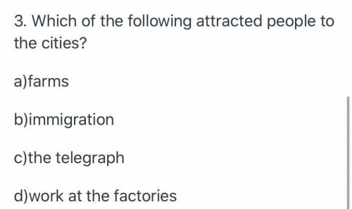 Which of the following attracted people to cities? a) farms b) immigration  c) the telegraph d) work