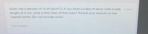 Silver has a density of 10.49 g/cm^3. If you have a cube of silver with a side length of 4 cm, what