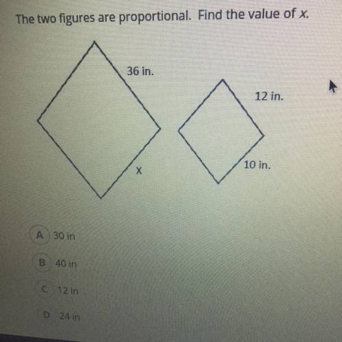 The two figures are proportional. Find the value of x. A. 30 in B. 40 in  C. 12 in D. 24 in