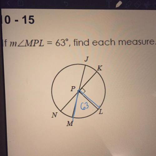 10 - 15 If mZMPL = 63, find each measure. A)JK = B)mNJ= c)mJL= D)mKNM= E)mMJL= F)mJLK= Note please h