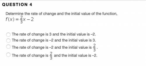 QUESTION 4 Determine the rate of change and the initial value of the function