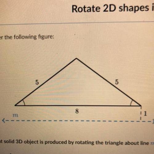 Consider the following figure: What solid 3D object is produced by rotating the triangle about line