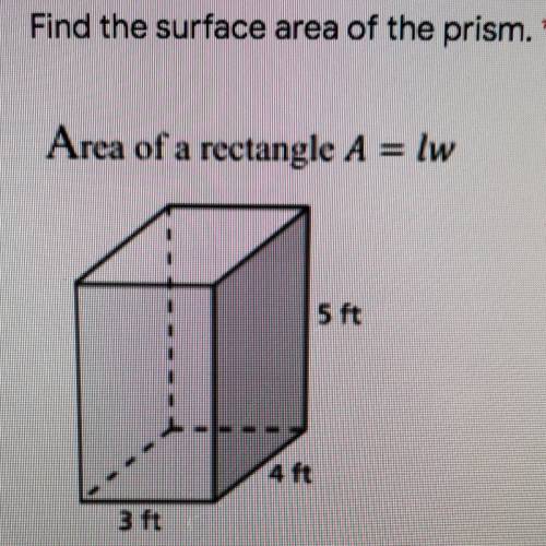 Find the surface area of the prism. * Area of a rectangle A = lw 5 ft 3 ft