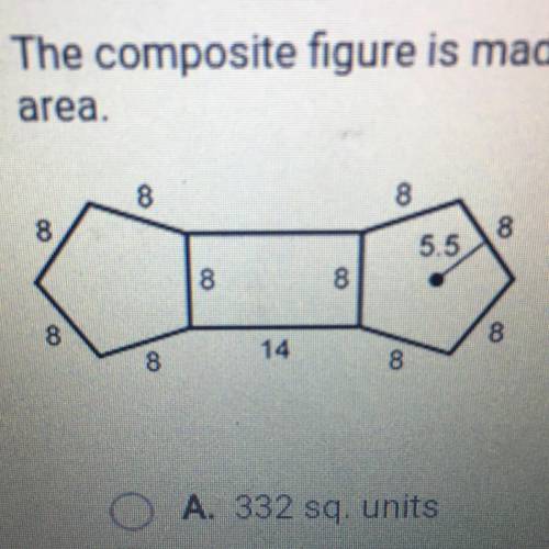 The composite figure is made up of a rectangle and two pentagons. Find the area O A. 332 sq. units B