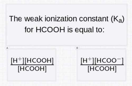 The Weak Ionization constant (Ka) for HCOOH is equal to: Please help me lol