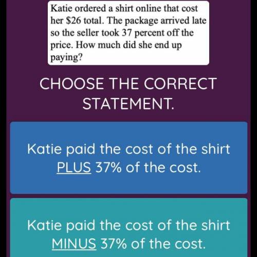 Katie ordered a shirt online that cost her $26 total. The package arrived late so the seller took 37