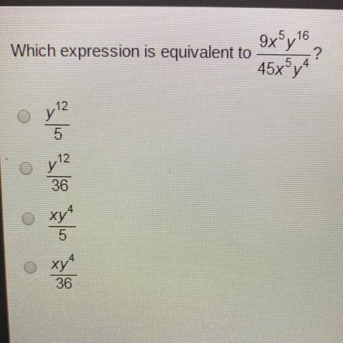 Which expression is equivalent to on is equivalent to 9x^5y^16/45x^5y^4?