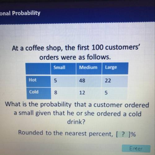 At a coffee shop, the first 100 customers' orders were as follows. Small Medium Large Hot 48 22 Cold