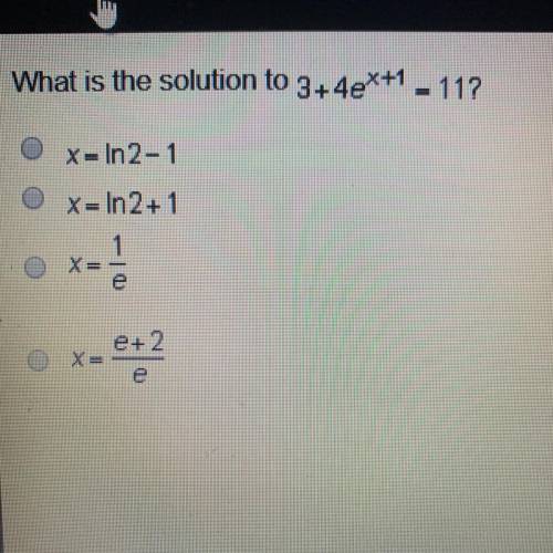 What is the solution to 3+4eX+1 =11? x = In 2-1 X= In2+1 x = 1/e X=e+2/e