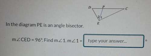 In the diagram PE is an angle bisectormangleCED =96. Find m angle 1. m angle1=
