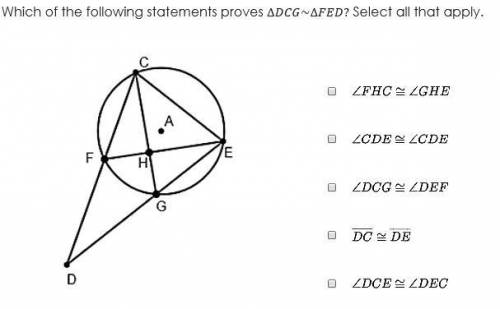 URGENT HELP PLEASE: Which of the following statements proves ∆DCG~∆FED? Select all that apply. (see