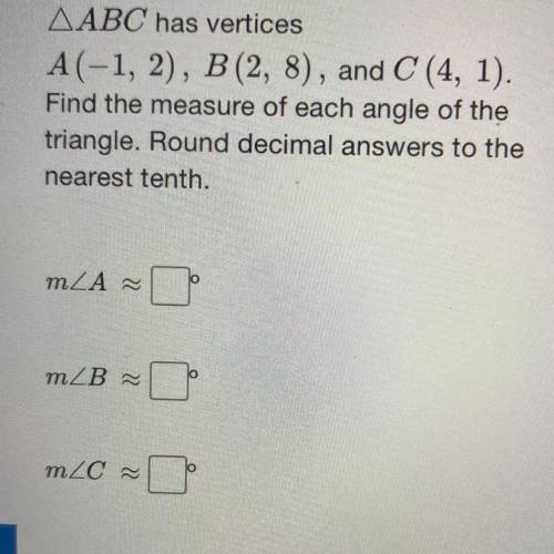 AABC has vertices A(-1, 2), B(2, 8), and C (4, 1). Find the measure of each angle of the triangle. R