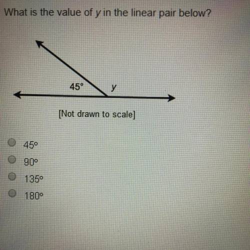 What is the value of y in the linear pair below? 45° [Not drawn to scale) 45° 90° Oo oo 1359 180°