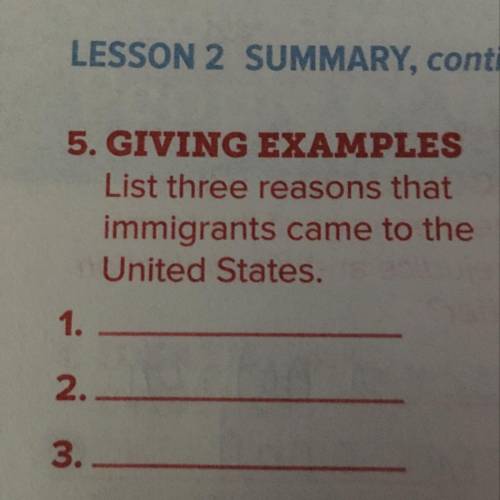 5. GIVING EXAMPLES List three reasons that immigrants came to the United States. 1. 2. 3.