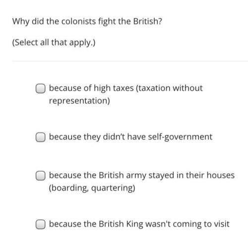 Why did the Colonists fight the British? Select all that Apply’s to this question