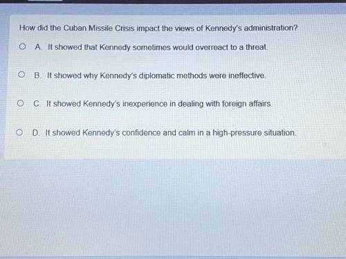 How did the cuban missile crisis the impact the views of Kennedys administration  Please help 20 poi