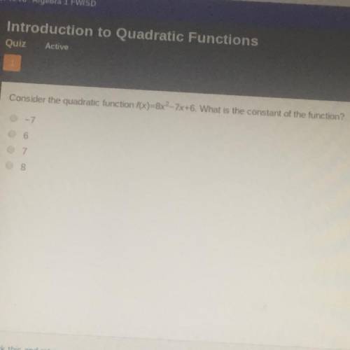 Consider the quadratic function f(x)=8x2- 7x+6. What is the constant of the function? -7 6 7 8