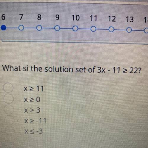 What si the solution set of 3x - 11 2 22? x >11 X>0 x>3 x> X<