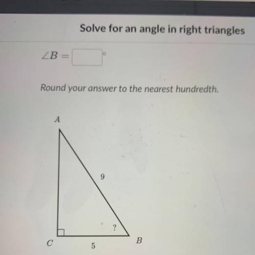 Solve for an angle in right triangles Round your answer to the nearest hundredth. >