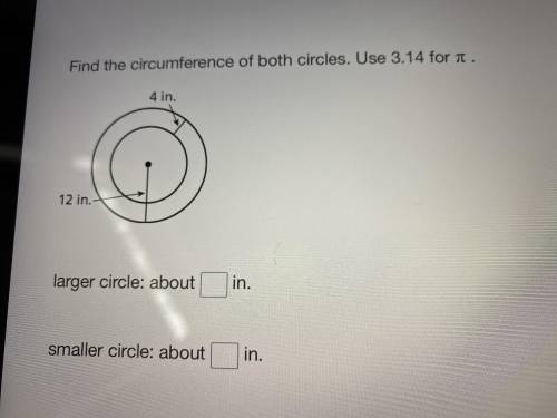 Find the circumference of both circles. Use 3.14 for pi.