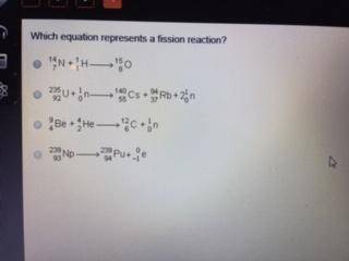 Which equation represents a fission reaction?Superscript 14 subscript 7 upper N plus superscript 1 s