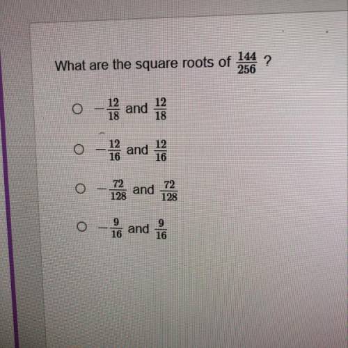 What are the square roots of 144/256 A: -12/18 and 12/18 B: -12/16 and 12/16 C: -72/128 and 72/128 D
