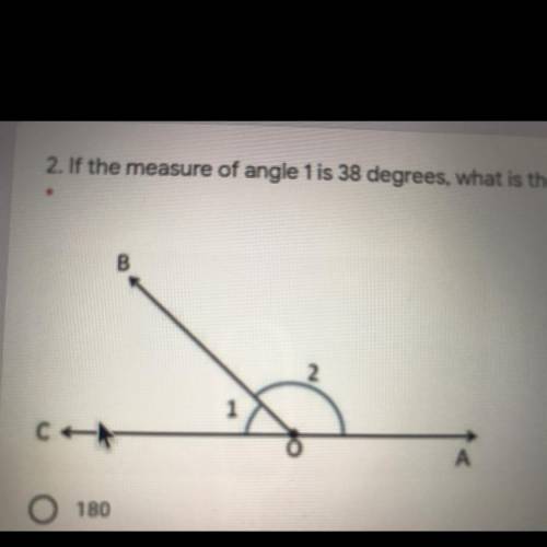 2. If the measure of angle 1 is 38 degrees, what is the measure of angle 2? A. 180 B. 38 C. 142 D. 1
