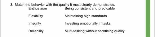Match the behavior with the quality it most clearly demonstrates. Enthusiasm Flexibility Integrity R