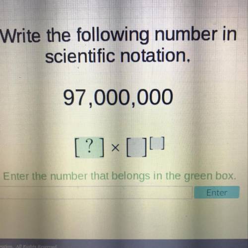 Write the following number in scientific notation, 97,000,000 [?]+[0 Enter the number that belongs i