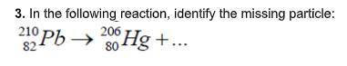 In the following reaction, identify the missing particle: