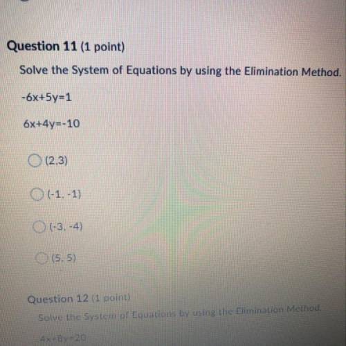 Question 11 (1 point) Solve the System of Equations by using the Elimination Method. -6x+5y=1 6x+4y=