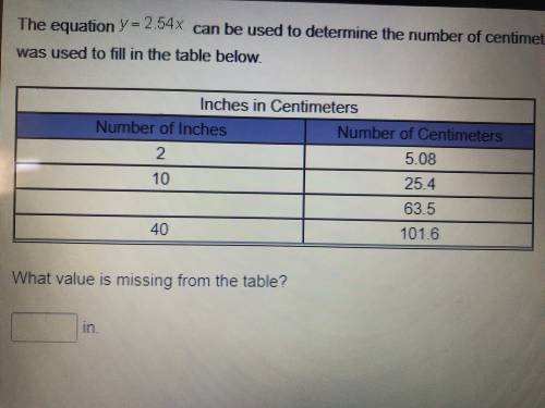PLEASE HELP ASAP  The equation y=2.54x can be used to determine the number of centimeters, y, in a g