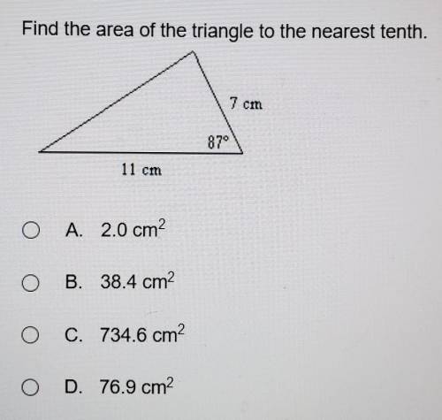 Find the area of the triangle to the nearest tenth.7 cm87 degrees11 cmO A. 2.0 cm²O B. 38.4 cm2O C.