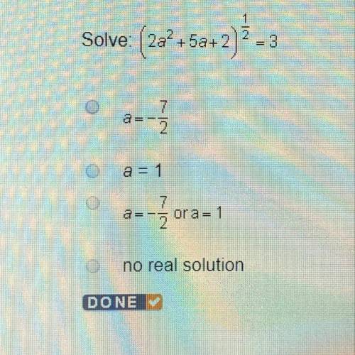 Solve: (2a^2+5a+2)^1/2=3 a = -7/2 a = 1 a = -7/2 or a = 1 no real solution
