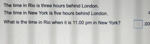The time in Rio is three hours behind London.The time in New York is five hours behind London.What i