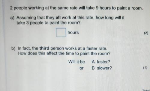 2 people working at the same rate will take 9 hours to paint a room.a) Assuming that they all work a