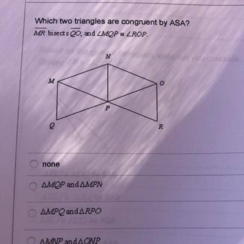 Which two triangles are congruent by ASA? MR bisects QO and angle MQP = angle ROP.