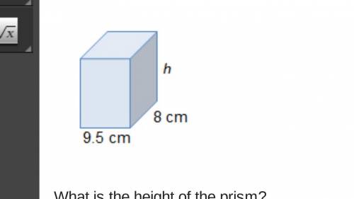 The prism shown has a volume of 798 cm3. A prism has a length of 9.5 centimeters, width of 8 centime