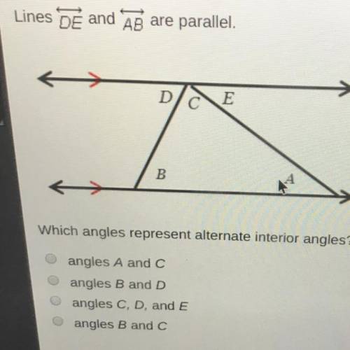 Lines DE and AB are parallel.  Which angles represent alternate interior angles? angles A and C angl