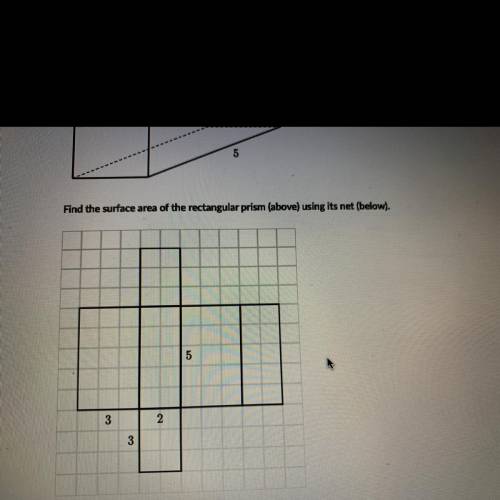 Find the surface area of the rectangular prism above using it’s net below