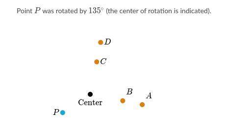 Point P was rotated by 135 degrees. (the center of rotation is indicated) Which point is the image o