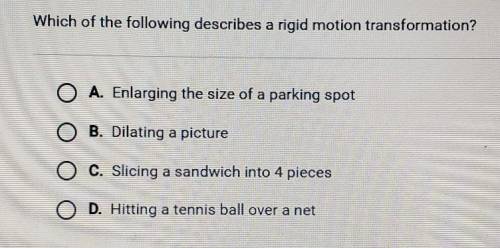Question 2 of 102 PointsWhich of the following describes a rigid motion transformation?OA. Enlarging