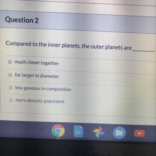 Compared to the inner planets, the outer planets are_____?