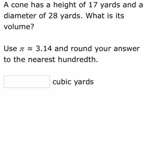 A cone has a height of 17 years and a diameter of 28 yards. What is it’s volume?