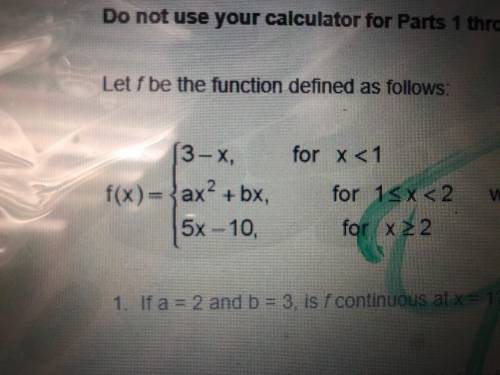 Let f be the function defined as follows: (attached) If a = 2 and b = 3, is f continuous at x = 1? J