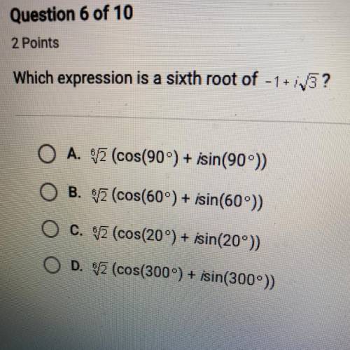 Pre-Calculus Which Expression is a sixth root of -1 + i sqrt 3?