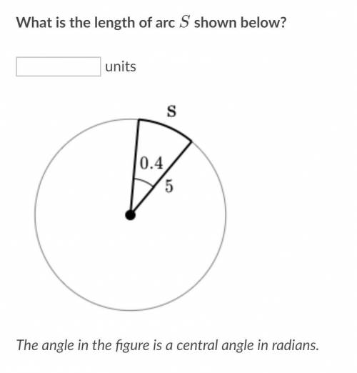 What is the length of arc S shown below? The angle in the figure is a central angle in radians.