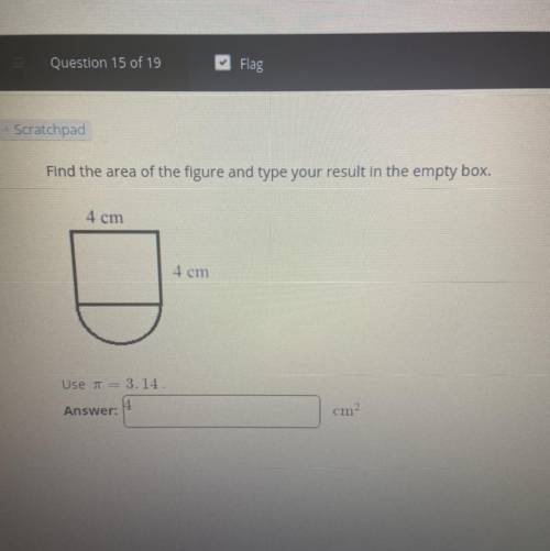 Help!!  Find the area of the figure and type your result in the box.  4cm 4cm  Use pi*= 3.14